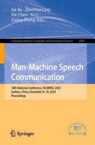 Man-Machine Speech Communication: 18th National Conference, NCMMSC 2023, Suzhou, China, December 8–10, 2023, Proceedings (Communications in Computer and Information Science #2006) book cover by 