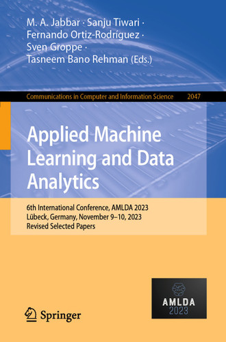 Applied Machine Learning and Data Analytics: 6th International Conference, AMLDA 2023, Lübeck, Germany, November 9–10, 2023, Revised Selected Papers (Communications in Computer and Information Science #2047) book cover by 
