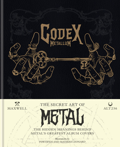 Codex Metallum: The Secret Art of Metal - The Hidden Meanings Behind Metal’s Greatest Album Covers book cover by Alt236, Maxwell