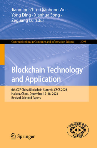 Blockchain Technology and Application: 6th CCF China Blockchain Summit, CBCS 2023, Haikou, China, December 15–18, 2023, Revised Selected Papers (Communications in Computer and Information Science #2098) book cover by 