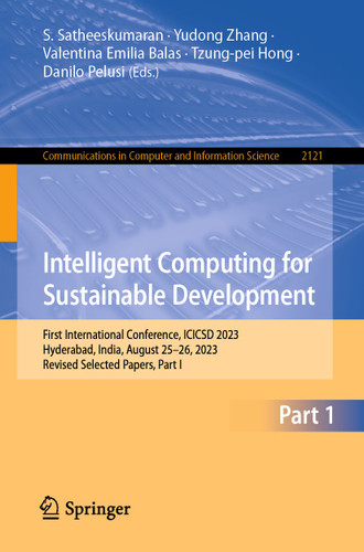 Intelligent Computing for Sustainable Development: First International Conference, ICICSD 2023, Hyderabad, India, August 25–26, 2023, Revised Selected Papers, Part I (Communications in Computer and Information Science #2121) book cover by 