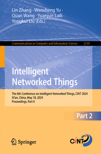 Intelligent Networked Things: The 6th Conference on Intelligent Networked Things, CINT 2024, Xi'an, China, May 18, 2024, Proceedings, Part II (Communications in Computer and Information Science #2139) book cover by 