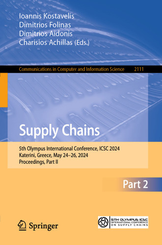 Supply Chains: 5th Olympus International Conference, ICSC 2024, Katerini, Greece, May 24–26, 2024, Proceedings, Part II (Communications in Computer and Information Science #2111) book cover by 