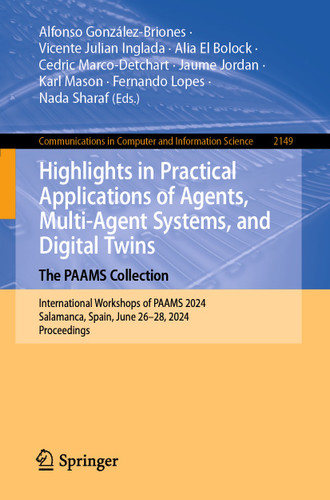 Highlights in Practical Applications of Agents, Multi-Agent Systems, and Digital Twins: The PAAMS Collection: International Workshops of PAAMS 2024, Salamanca, Spain, June 26–28, 2024, Proceedings book cover by 