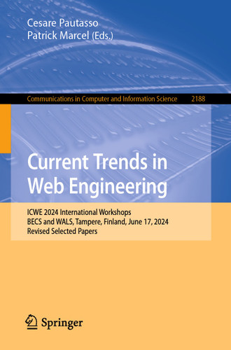 Current Trends in Web Engineering: ICWE 2024 International Workshops, BECS and WALS, Tampere, Finland, June 17, 2024, Revised Selected Papers (Communications in Computer and Information Science #2188) book cover by 