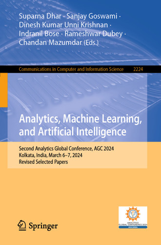 Analytics, Machine Learning, and Artificial Intelligence: Second Analytics Global Conference, AGC 2024, Kolkata, India, March 6–7, 2024, Revised Selected Papers (Communications in Computer and Information Science #2224) book cover by 