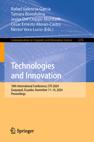 Technologies and Innovation: 10th International Conference, CITI 2024, Guayaquil, Ecuador, November 11–14, 2024, Proceedings (Communications in Computer and Information Science #2276) book cover by 