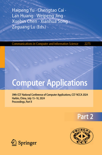 Computer Applications: 39th CCF National Conference of Computer Applications, CCF NCCA 2024, Harbin, China, July 15–18, 2024, Proceedings, Part II (Communications in Computer and Information Science #2275) book cover by 