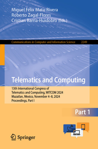 Telematics and Computing: 13th International Congress of Telematics and Computing, WITCOM 2024, Mazatlan, Mexico, November 4–8, 2024, Proceedings, Part I (Communications in Computer and Information Science #2249) book cover by 