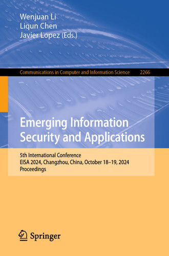 Emerging Information Security and Applications: 5th International Conference, EISA 2024, Changzhou, China, October 18–19, 2024, Proceedings (Communications in Computer and Information Science #2266) book cover by 
