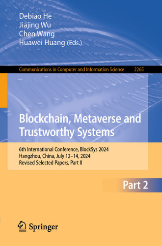 Blockchain, Metaverse and Trustworthy Systems: 6th International Conference, BlockSys 2024, Hangzhou, China, July 12–14, 2024, Revised Selected Papers, Part II (Communications in Computer and Information Science #2265) book cover by 