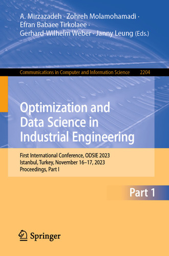 Optimization and Data Science in Industrial Engineering: First International Conference, ODSIE 2023, Istanbul, Turkey, November 16–17, 2023, Proceedings, Part I (Communications in Computer and Information Science #2204) book cover by 