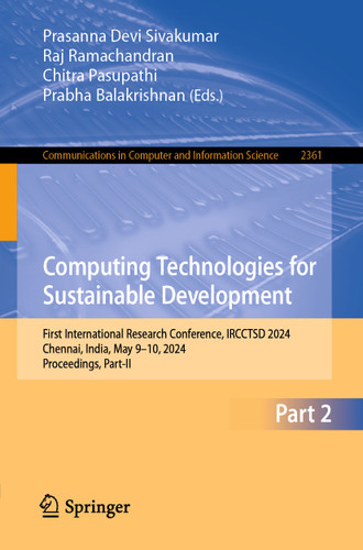 Computing Technologies for Sustainable Development: First International Research Conference, IRCCTSD 2024, Chennai, India, May 9–10, 2024, Proceedings, Part II (Communications in Computer and Information Science #2361) book cover by 