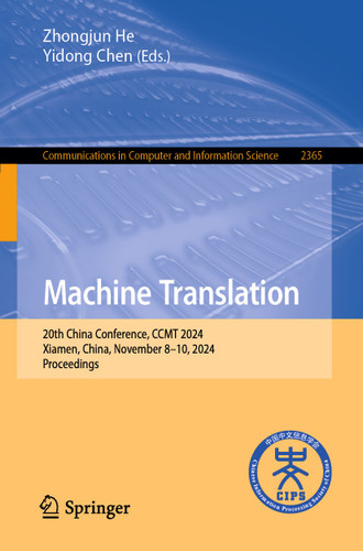 Machine Translation: 20th China Conference, CCMT 2024, Xiamen, China, November 8–10, 2024, Proceedings (Communications in Computer and Information Science #2365) book cover by 