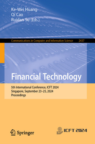 Financial Technology: 5th International Conference, ICFT 2024, Singapore, September 23–25, 2024, Proceedings (Communications in Computer and Information Science #2437) book cover by 