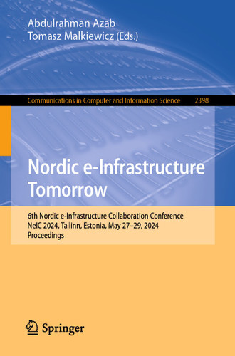 Nordic e-Infrastructure Tomorrow: 6th Nordic e-Infrastructure Collaboration Conference, NeIC 2024, Tallinn, Estonia, May 27–29, 2024, Proceedings (Communications in Computer and Information Science #2398) book cover by 