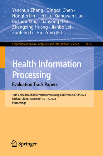 Health Information Processing. Evaluation Track Papers: 10th China Health Information Processing Conference, CHIP 2024, Fuzhou, China, November 15–17, 2024, Proceedings (Communications in Computer and Information Science #2458) book cover by 