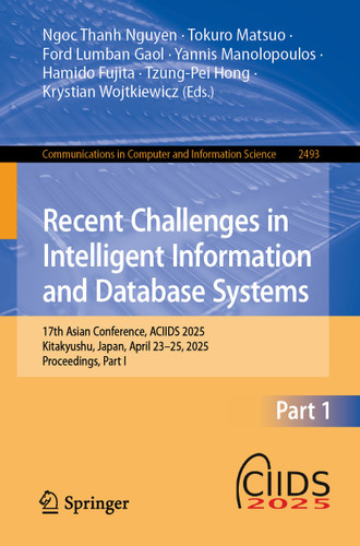 Recent Challenges in Intelligent Information and Database Systems: 17th Asian Conference, ACIIDS 2025, Kitakyushu, Japan, April 23-25, 2025, Proceedings, Part I (Communications in Computer and Information Science #2493) book cover by 