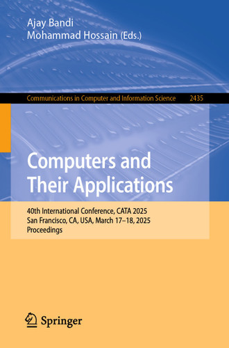 Computers and Their Applications: 40th International Conference, CATA 2025, San Francisco, CA, USA, March 17–18, 2025, Proceedings (Communications in Computer and Information Science #2435) book cover by 