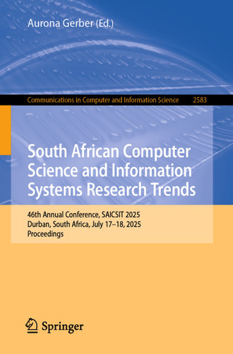 South African Computer Science and Information Systems Research Trends: 46th Annual Conference, SAICSIT 2025, Durban, South Africa, July 17–18, 2025, Proceedings (Communications in Computer and Information Science #2583) book cover by 