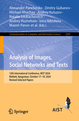 Analysis of Images, Social Networks and Texts: 12th International Conference, AIST 2024, Bishkek, Kyrgyzstan, October 17–19, 2024, Revised Selected Papers (Communications in Computer and Information Science #2364) book cover by 
