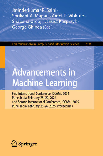 Advancements in Machine Learning: First International Conference, ICCAML 2024, Pune, India, February 28–29, 2024, and Second International Conference, ICCAML 2025, Pune, India, February 25-26, 2025, Proceedings book cover by 