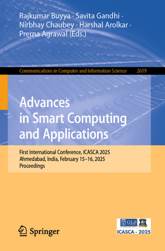 Advances in Smart Computing and Applications: First International Conference, ICASCA 2025, Ahmedabad, India, February 15–16, 2025, Proceedings (Communications in Computer and Information Science #2619) book cover by 