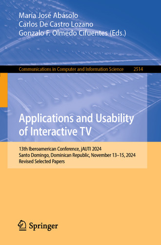 Applications and Usability of Interactive TV: 13th Iberoamerican Conference, jAUTI 2024, Santo Domingo, Dominican Republic, November 13–15, 2024, Revised Selected Papers (Communications in Computer and Information Science #2514) book cover by 