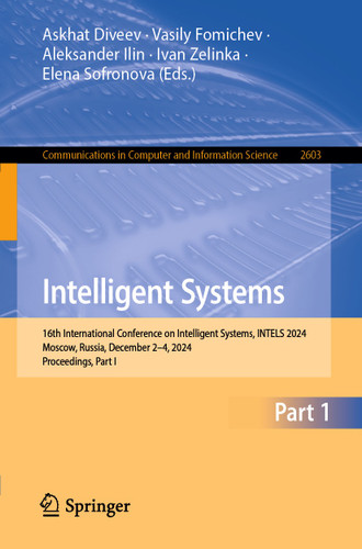 Intelligent Systems: 16th International Conference on Intelligent Systems, INTELS 2024, Moscow, Russia, December 2–4, 2024, Proceedings, Part I (Communications in Computer and Information Science #2603) book cover by 
