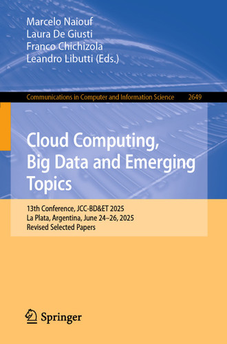 Cloud Computing, Big Data and Emerging Topics: 13th Conference, JCC-BD&ET 2025, La Plata, Argentina, June 24–26, 2025, Revised Selected Papers (Communications in Computer and Information Science #2649) book cover by 