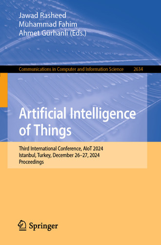 Artificial Intelligence of Things: Third International Conference, AIoT 2024, Istanbul, Turkey, December 26–27, 2024, Proceedings (Communications in Computer and Information Science #2634) book cover by 