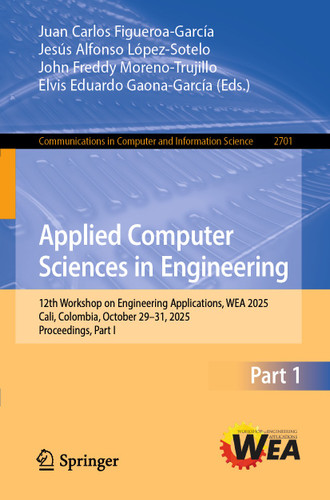 Applied Computer Sciences in Engineering: 12th Workshop on Engineering Applications, WEA 2025, Cali, Colombia, October 29–31, 2025, Proceedings, Part I (Communications in Computer and Information Science #2701) book cover by 