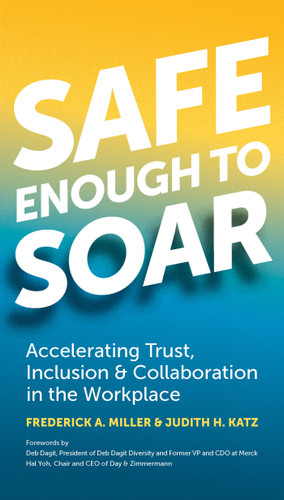 Safe Enough to Soar: Accelerating Trust, Inclusion & Collaboration in the Workplace book cover by Frederick A. Miller, Judith Katz