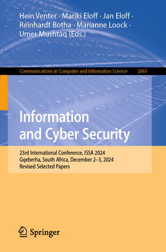 Information and Cyber Security: 23rd International Conference, ISSA 2024, Gqeberha, South Africa, December 2-3, 2024, Revised Selected Papers (Communications in Computer and Information Science #2661) book cover by 