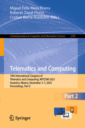 Telematics and Computing: 14th International Congress of Telematics and Computing, WITCOM 2025, Huatulco, Mexico, November 3–7, 2025, Proceedings, Part II (Communications in Computer and Information Science #2705) book cover by 