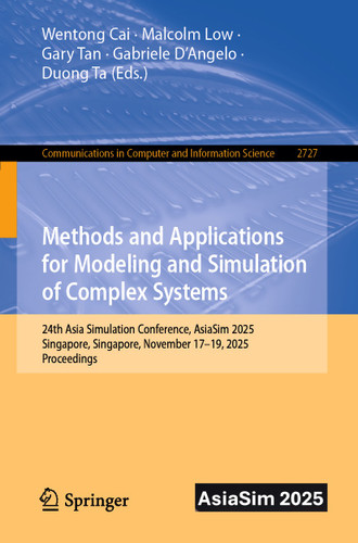 Methods and Applications for Modeling and Simulation of Complex Systems: 24th Asia Simulation Conference, AsiaSim 2025, Singapore, Singapore, November 17–19, 2025, Proceedings (Communications in Computer and Information Science #2727) book cover by 