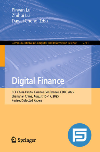 Digital Finance: CCF China Digital Finance Conference, CDFC 2025, Shanghai, China, August 15–17, 2025, Revised Selected Papers (Communications in Computer and Information Science #2711) book cover by 