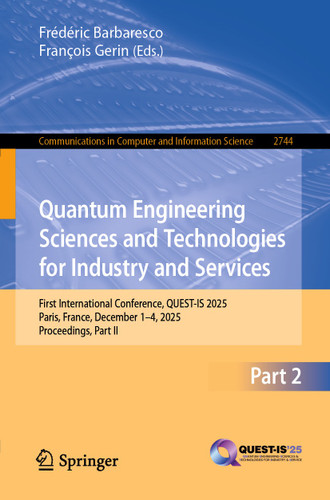 Quantum Engineering Sciences and Technologies for Industry and Services: First International Conference, QUEST-IS 2025, Paris, France, December 1–4, 2025, Proceedings, Part II (Communications in Computer and Information Science #2744) book cover by 