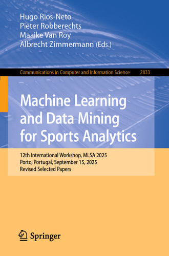 Machine Learning and Data Mining for Sports Analytics: 12th International Workshop, MLSA 2025, Porto, Portugal, September 15, 2025, Revised Selected Papers (Communications in Computer and Information Science #2833) book cover by 