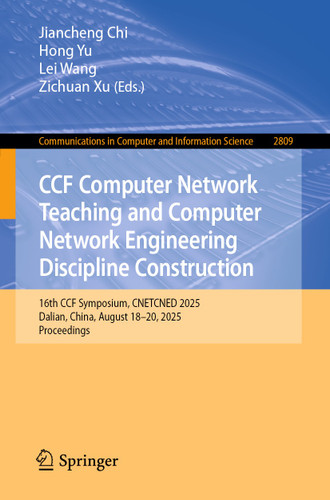 CCF Computer Network Teaching and Computer Network Engineering Discipline Construction: 16th CCF Symposium, CNETCNED 2025, Dalian, China, August 18-20, 2025, Proceedings (Communications in Computer and Information Science #2809) book cover by 
