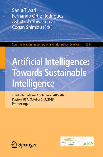 Artificial Intelligence: Towards Sustainable Intelligence: Third International Conference, AI4S 2025, Dayton, USA, October 2–3, 2025, Proceedings (Communications in Computer and Information Science #2814) book cover by 