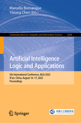 Artificial Intelligence Logic and Applications: 5th International Conference, AILA 2025, Xi'an, China, August 16–17, 2025, Proceedings (Communications in Computer and Information Science #2668) book cover by 