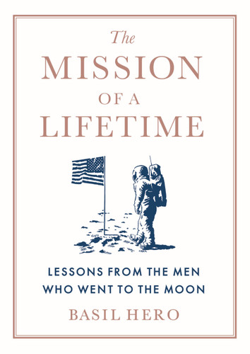The Mission of a Lifetime: Lessons from the Men Who Went to the Moon book cover by Basil Hero