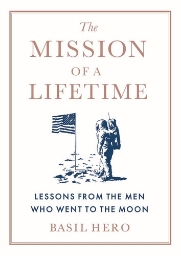 The Mission of a Lifetime: Lessons from the Men Who Went to the Moon Cover