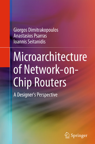 Microarchitecture of Network-on-Chip Routers: A Designer's Perspective book cover by Giorgos Dimitrakopoulos, Anastasios Psarras, Ioannis Seitanidis