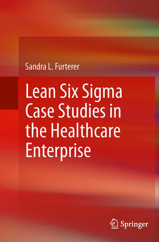 Lean Six Sigma Case Studies in the Healthcare Enterprise book cover by Sandra L. Furterer