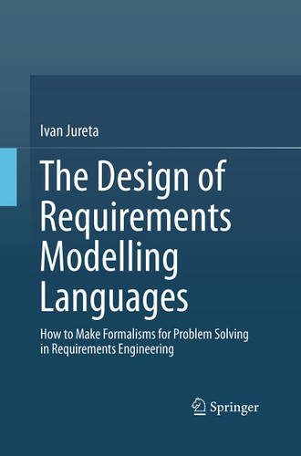 The Design of Requirements Modelling Languages: How to Make Formalisms for Problem Solving in Requirements Engineering book cover by Ivan Jureta
