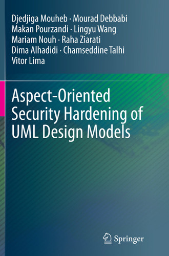Aspect-Oriented Security Hardening of UML Design Models book cover by Djedjiga Mouheb, Mourad Debbabi, Makan Pourzandi, Lingyu Wang, Mariam Nouh, Raha Ziarati, Dima Alhadidi, Chamseddine Talhi, Vitor Lima