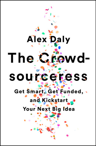 The Crowdsourceress: Get Smart, Get Funded, and Kickstart Your Next Big Idea book cover by Alex Daly