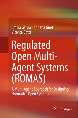 Regulated Open Multi-Agent Systems (ROMAS): A Multi-Agent Approach for Designing Normative Open Systems book cover by Emilia Garcia, Adriana Giret, Vicente Botti